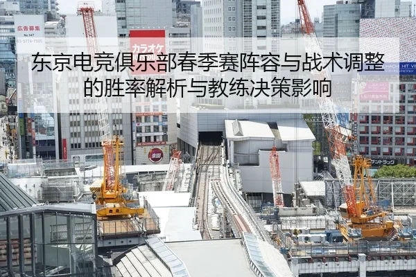 东京电竞俱乐部春季赛阵容与战术调整的胜率解析与教练决策影响